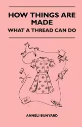 How Things Are Made - What A Thread Can Do - Bunyard Anneli