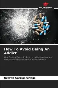 How To Avoid Being An Addict - Octavio Gárciga Ortega