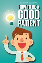 How To Be A Good Patient - Carolyn Ellis-Boyd