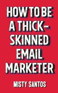 How To Be A Thick-Skinned Email Marketer - Santos Misty