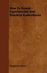 How To Dowse - Experimental And Practical Radiesthesia - Marguerite Maury