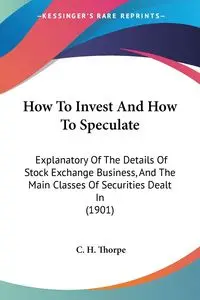 How To Invest And How To Speculate - Thorpe C. H.