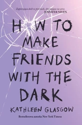 How To Make Friends With the Dark - Kathleen Glasgow