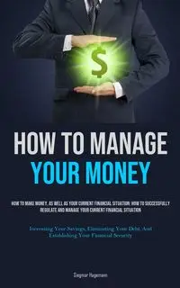 How To Manage Your Money - Hagemann Siegmar