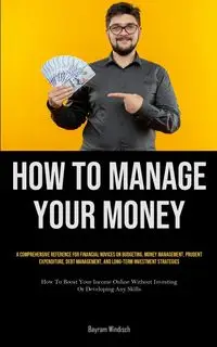 How To Manage Your Money - Windisch Bayram