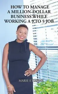 How To Manage a Million-Dollar Business While Working a 9 to 5 Job - Marie Etienne