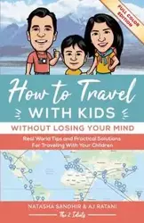 How To Travel With Kids (Without Losing Your Mind) Full Color Edition - Natasha Sandhir