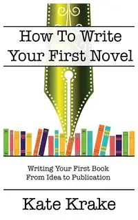 How To Write Your First Novel - Kate Krake