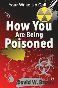 How You Are Being Poisoned - David Brown W