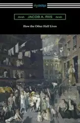How the Other Half Lives (Studies Among the Tenements of New York) - Jacob A. Riis