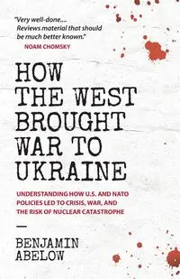 How the West Brought War to Ukraine - Benjamin Abelow