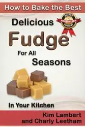 How to Bake the Best Delicious Fudge for All Seasons - In Your Kitchen - Kim Lambert