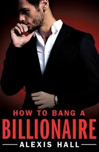 How to Bang a Billionaire - Alexis Hall