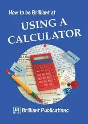 How to Be Brilliant at Using a Calculator - Webber B.