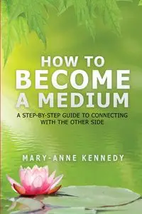 How to Become a Medium - Kennedy Mary-Anne