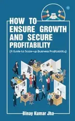 How to Ensure Growth and Secure Profitability - Jha Binay Kumar