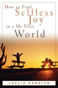 How to Find Selfless Joy in a Me-First World - Leslie Vernick