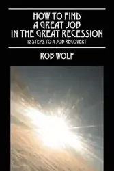 How to Find a Great Job in the Great Recession - Rob Wolf