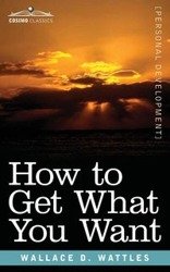 How to Get What You Want - Wallace Wattles D