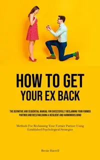 How to Get Your Ex Back - Bernie Harrell