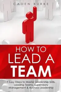 How to Lead a Team - Burke Caden