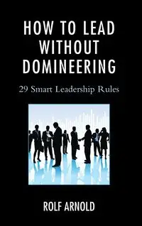 How to Lead without Domineering - Arnold Rolf