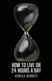 How to Live on 24 Hours a Day - Bennett Arnold