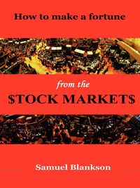 How to Make a Fortune on the Stock Markets - Samuel Blankson