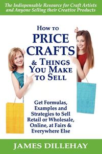 How to Price Crafts and Things You Make to Sell - James Dillehay