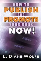 How to Publish and Promote Your Book Now! - Diane Wolfe L.