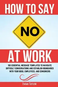 How to Say No at Work - Taylor Emma