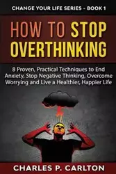 How to Stop Overthinking - Carlton Charles P.