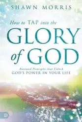 How to TAP into the Glory of God - Morris Shawn