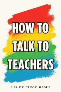 How to Talk to Teachers - Lia De Cicco Remu