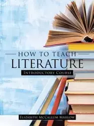 How to Teach Literature - Elizabeth Marlow McCallum