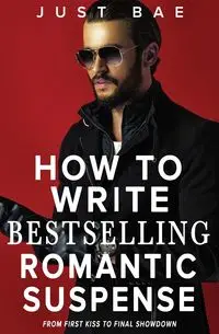 How to Write Bestselling Romantic Suspense - Bae Just