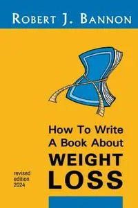 How to Write a Book About Weight Loss - Robert J. Bannon