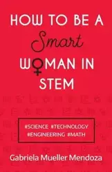 How to be a Smart Woman in STEM - Gabriela Mueller Mendoza