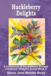 Huckleberry Delights Cookbook - Karen Jean Matsko Hood