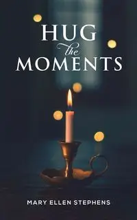 Hug the Moments - Mary Ellen Stephens