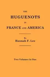 Huguenots in France and America. Two Volumes in One - Lee Hannah F.