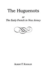 Huguenots or Early French in New Jersey - Albert F. Koehler