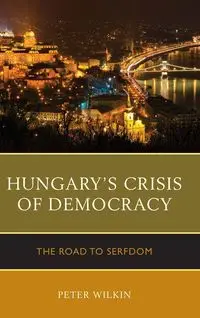 Hungary's Crisis of Democracy - Peter Wilkin