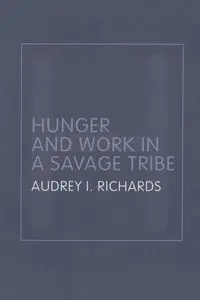 Hunger and Work in a Savage Tribe - Audrey Richards