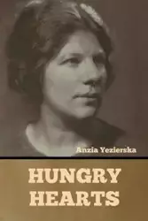 Hungry Hearts - Yezierska Anzia