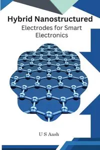 Hybrid Nanostructured Electrodes For Smart Electronics - Aash U S