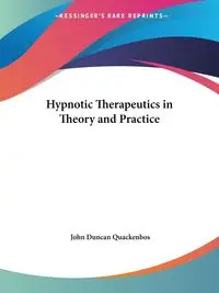 Hypnotic Therapeutics in Theory and Practice - John Duncan Quackenbos