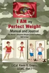 I AM my Perfect Weight Manual and Journal - Emery Kevin USMC Ret LtCol G