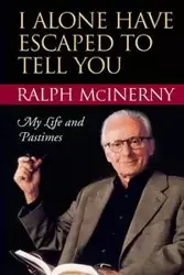 I Alone Have Escaped to Tell You - Ralph McInerny