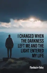 I Changed When The Darkness Left Me And The Light Entered My Life - Dubay Phoolmatee